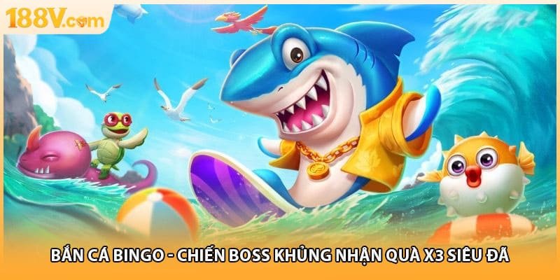 Bắn Cá Bingo - Chiến Boss Khủng Nhận Quà X3 Siêu Đã