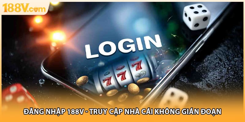 Đăng Nhập 188V - Truy Cập Nhà Cái Không Gián Đoạn
