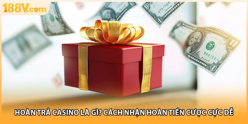 Hoàn Trả Casino Là Gì? Cách Nhận Hoàn Tiền Cược Cực Dễ