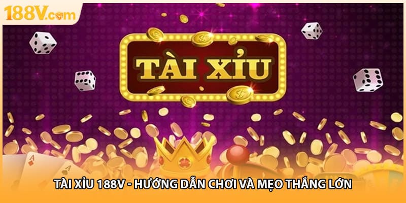Tài Xỉu 188V - Hướng Dẫn Chơi Và Mẹo Thắng Lớn