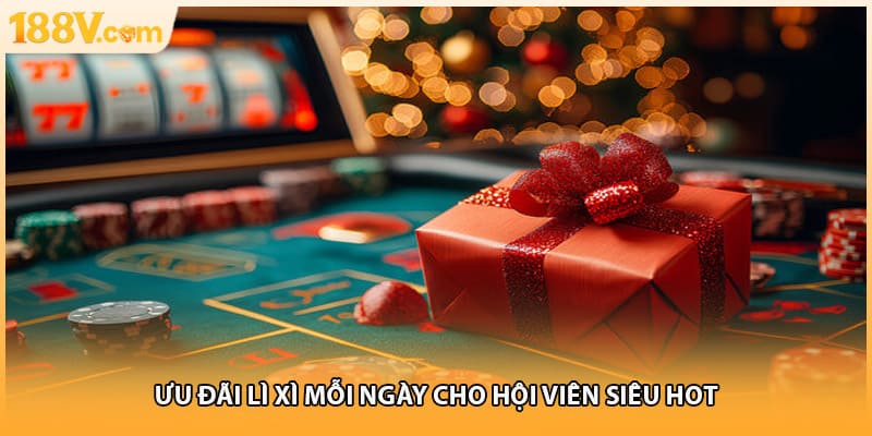 Ưu đãi lì xì mỗi ngày cho hội viên siêu hot